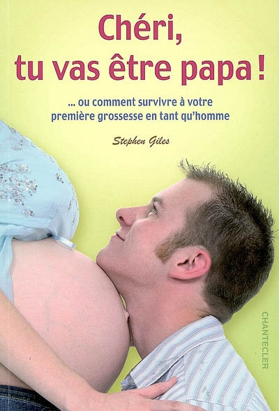 Chéri, tu vas être papa !... ou Comment survivre à votre première grossesse en tant qu'homme