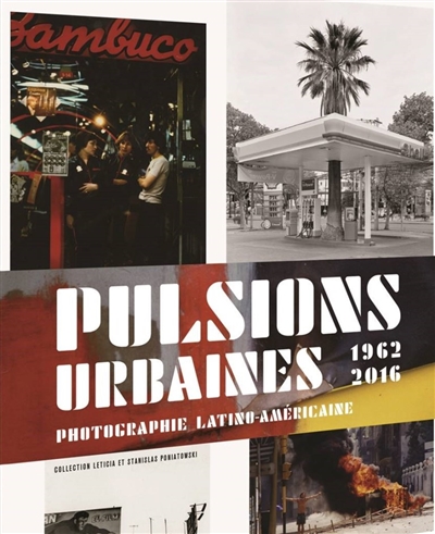 Pulsions urbaines : l'Amérique latine en mouvement, 1962-2017 : collection Leticia et Stanislas Poniatowski