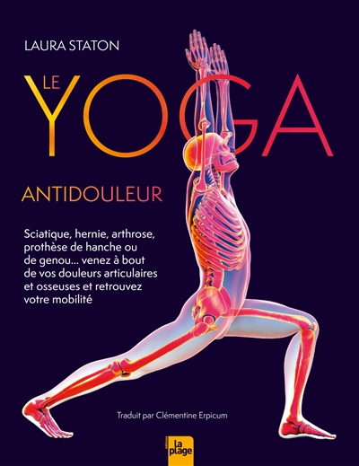 Le yoga antidouleur : sciatique, hernie, arthrose, prothèse de hanche ou de genou... venez à bout de vos douleurs articulaires et osseuses et retrouvez votre mobilité