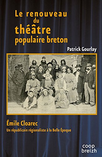 Le renouveau du théâtre populaire breton : Emile Cloarec : un républicain régionaliste à la Belle Epoque