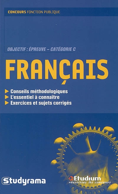Français : conseils méthodologiques, l'essentiel à connaître, exercices et sujets corrigés : objectif, épreuve-catégorie C