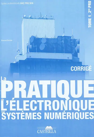 La pratique de l'électronique sur systèmes numériques : bac pro SEN (systèmes électroniques numériques). Vol. 1. Seconde professionnelle : corrigé des TP et des exercices