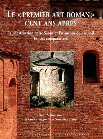 Le premier art roman, cent ans après : la construction entre Saône et Pô autour de l'an mil : études comparatives
