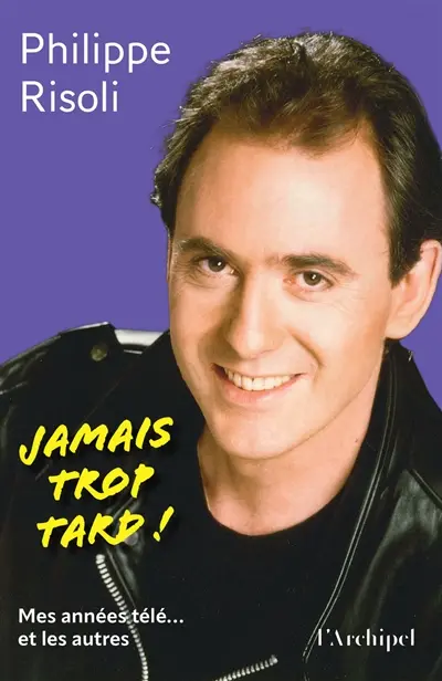 Jamais trop tard ! : mes années télé... et les autres Jamais trop tard ! : mes années télé... et les autres