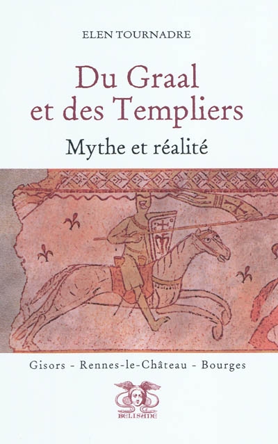 Du Graal et des Templiers : mythe et réalité : Gisors, Rennes-le-Château, Bourges
