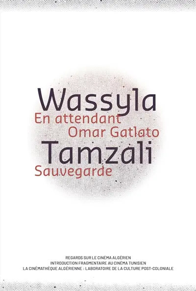 En attendant Omar Gatlato : la Cinémathèque algérienne : laboratoire de la culture post-coloniale. Sauvegarde : regards sur le cinéma algérien : introduction fragmentaire au cinéma algérien