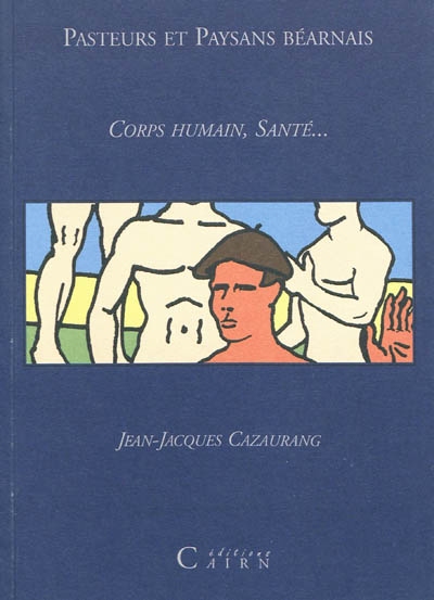 Pasteurs et paysans béarnais. Vol. 1. Corps humain, santé à travers la langue et les coutumes