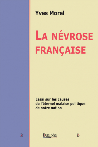 La névrose française : essai sur les causes de l'éternel malaise politique de notre nation