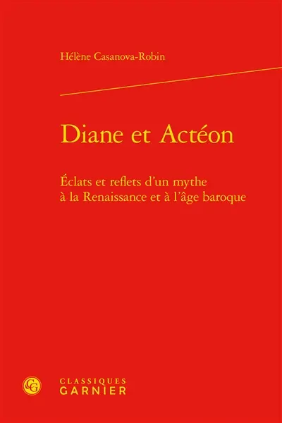 Diane et Actéon : éclats et reflets d'un mythe à la Renaissance et à l'âge baroque