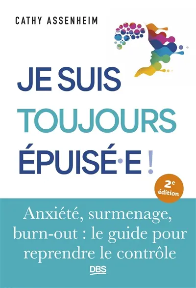 Je suis toujours épuisé.e ! : anxiété, surmenage, burn-out : le guide pour reprendre le contrôle
