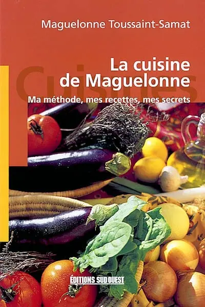 La cuisine de Maguelonne : ma méthode, mes recettes, mes secrets