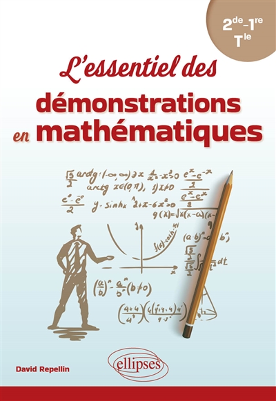 L'essentiel des démonstrations en mathématiques : 2de, 1re, terminale