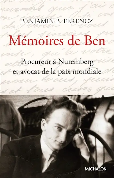 Mémoires de Ben : procureur à Nuremberg et avocat de la paix mondiale