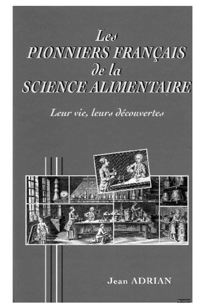 Les Pionniers français de la science alimentaire : d'Olivier de Serres à Louis-Camille Maillard : leur vie, leurs découvertes