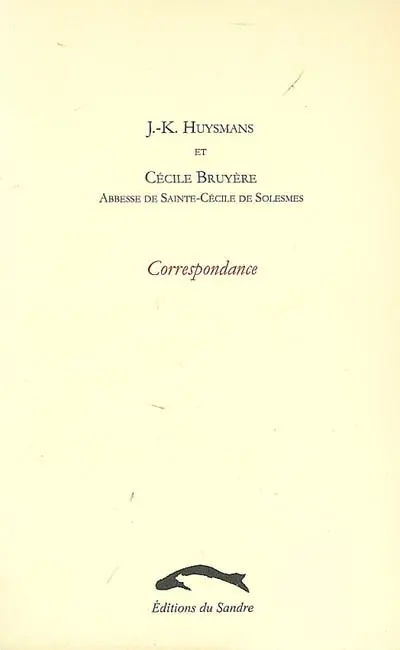 J.-K. Huysmans et Cécile Bruyère, abbesse de Sainte-Cécile de Solesmes : correspondance, 1896-1903