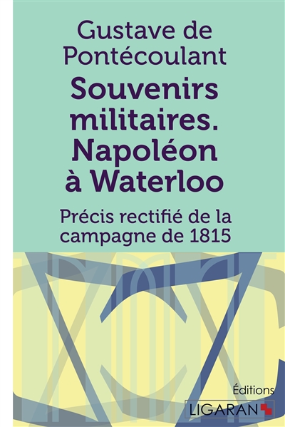Souvenirs militaires. Napoléon à Waterloo : Précis rectifié de la campagne de 1815