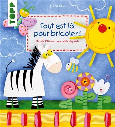 Tout est là pour bricoler ! : plus de 300 idées pour petits et grands