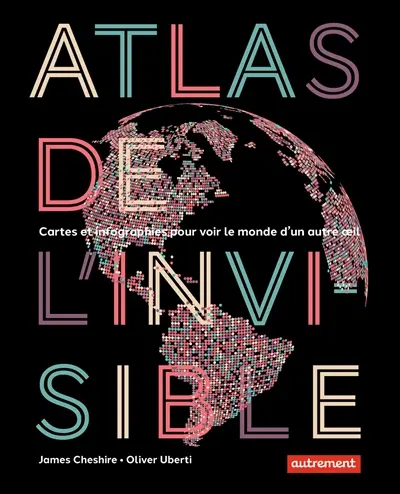 Atlas de l'invisible : cartes et infographies pour voir le monde d'un autre oeil