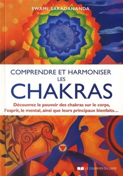 Comprendre et harmoniser les chakras : découvrez le pouvoir des chakras sur le corps, l'esprit, le mental, ainsi que leurs principaux bienfaits...
