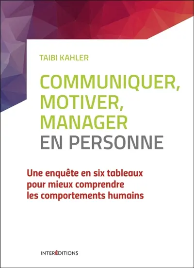 Communiquer, motiver, manager en personne : une enquête en six tableaux pour mieux comprendre les comportements humains