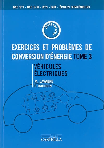 Exercices et problèmes de conversion d'énergie. Vol. 3. Véhicules électriques : bac STI, bac pro, BTS, DUT, Ecoles d'ingénieurs