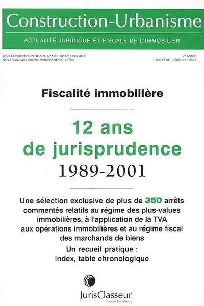 Construction-urbanisme, hors-série. Fiscalité immobilière : 12 ans de jurisprudence, 1989-2001 : plus-values immobilières, application de la TVA aux opérations immobilières, régime fiscal des marchands de biens