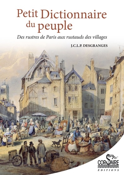 Petit dictionnaire du peuple : des rustres de Paris aux rustauds des villages