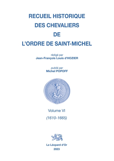 Recueil historique des chevaliers de l'Ordre de Saint-Michel. Vol. 6. 1610-1665