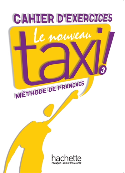 Le nouveau taxi ! 3 : méthode de français niveau B1 : cahier d'exercices