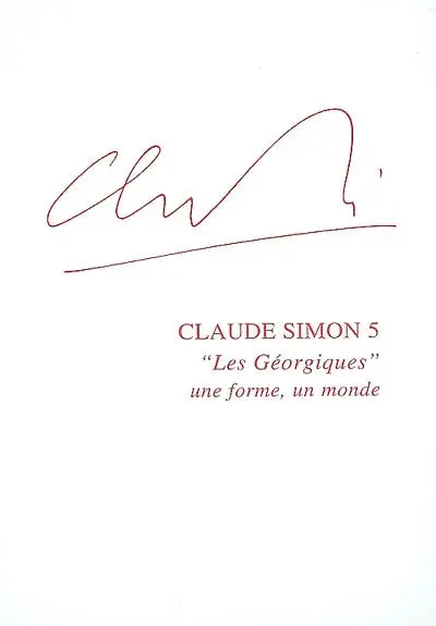 Claude Simon. Vol. 5. Les Géorgiques : une forme, un monde
