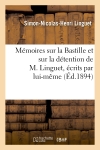 Mémoires sur la Bastille et sur la détention de M. Linguet, écrits par lui-même