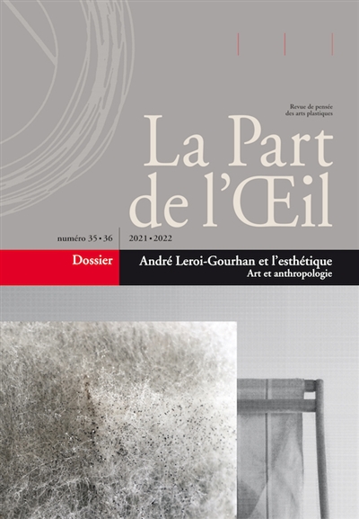 Part de l'oeil (La), n° 35-36. André Leroi-Gourhan et l'esthétique : art et anthropologie