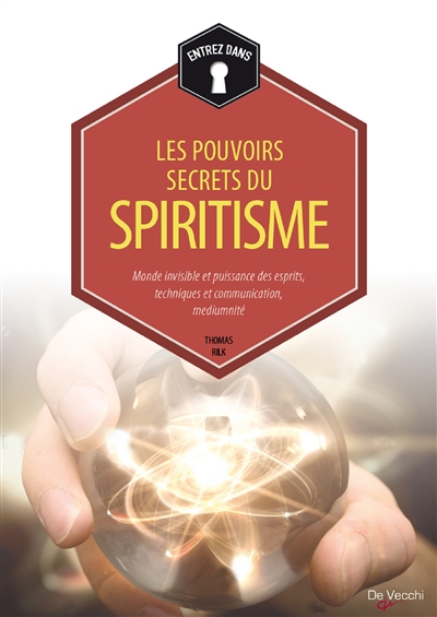 Les pouvoirs secrets du spiritisme : monde invisible et puissance des esprits, techniques de communication, médiumnité