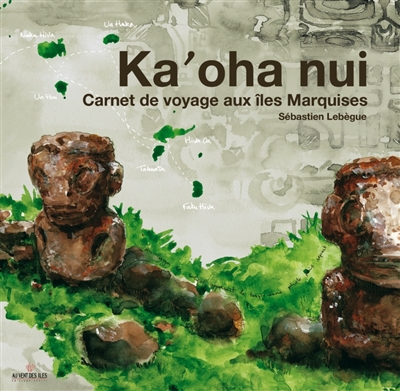 Ka' oha nui : carnet de voyage aux îles Marquises