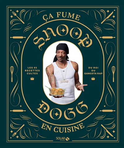 Snoop Dogg : ça fume en cuisine : les 65 recettes cultes du roi du gangsta rap