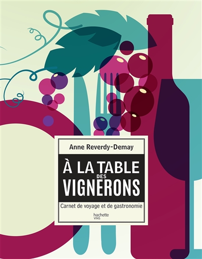 A la table des vignerons : carnet de voyage et de gastronomie