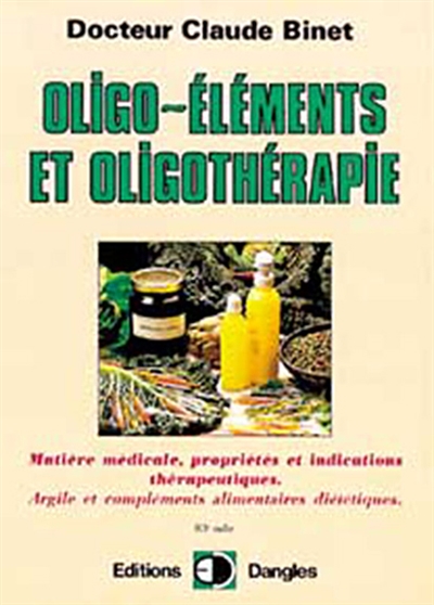 Oligo-éléments et oligothérapie : matière médicale, propriétés et indications thérapeutiques : argile et compléments alimentaires diététiques