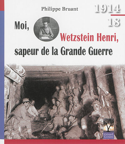 Moi, Wetzstein Henri, sapeur de la Grande Guerre : quatre années de guerre d'un sapeur du génie, d'août 1914 au 11 novembre 1918
