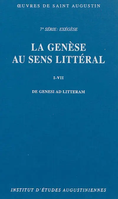 Oeuvres de saint Augustin. Vol. 48. La genèse au sens littéral en douze livres (I-VII). De genesi ad litteram libri duodecim