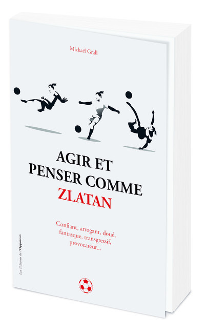 Agir et penser comme Zlatan...