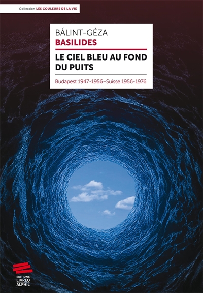 le ciel bleu au fond du puits : budapest 1947-1956, suisse 1956-1976