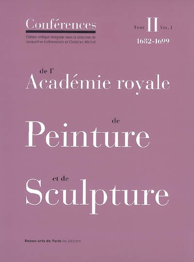 Conférences de l'Académie royale de peinture et de sculpture. Vol. 2-1. Les conférences au temps de Guillet de Saint-Georges : 1682-1699