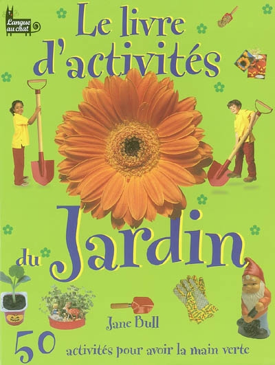 Le livre d'activités du jardin : 50 activités pour avoir la main verte