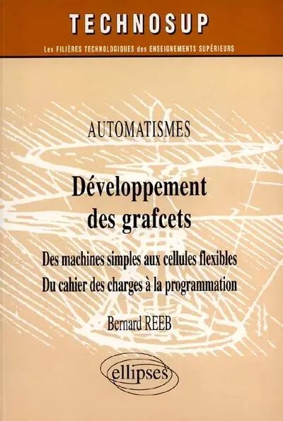 Développement des grafcets : automatismes : des machines simples aux cellules flexibles, du cahier des charges à la programmation