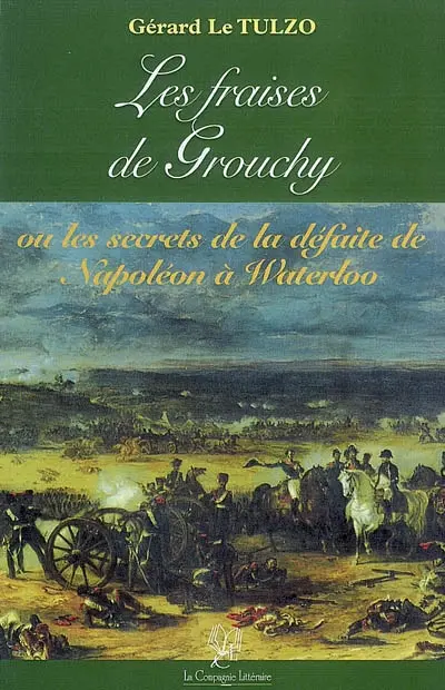 Les fraises de Grouchy ou Les secrets de la défaite de Napoléon à Waterloo