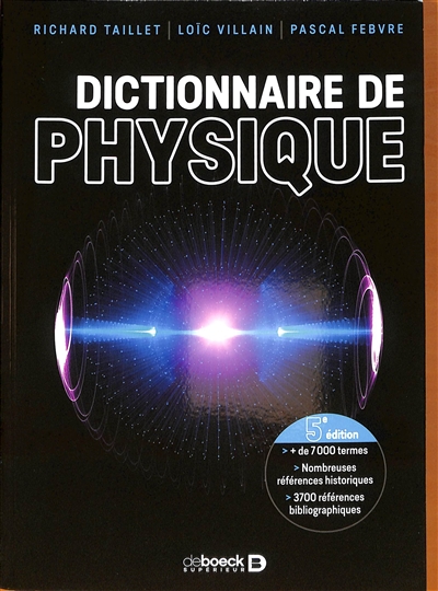 Dictionnaire de physique : + de 6.400 termes, nombreuses références historiques, 3.700 références bibliographiques