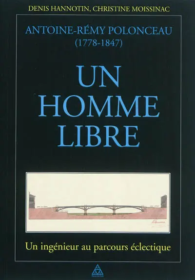 Antoine-Rémy Polonceau (1778-1847), un homme libre : un ingénieur au parcours éclectique