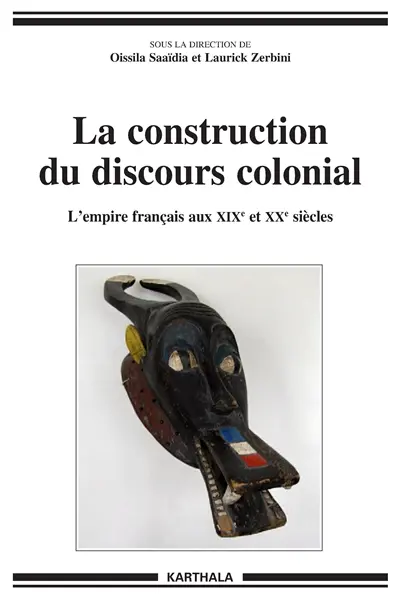 La construction du discours colonial : l'empire français aux XIXe et XXe siècles