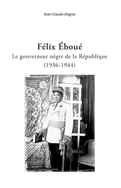 Félix Eboué : le gouverneur nègre de la République : 1936-1944