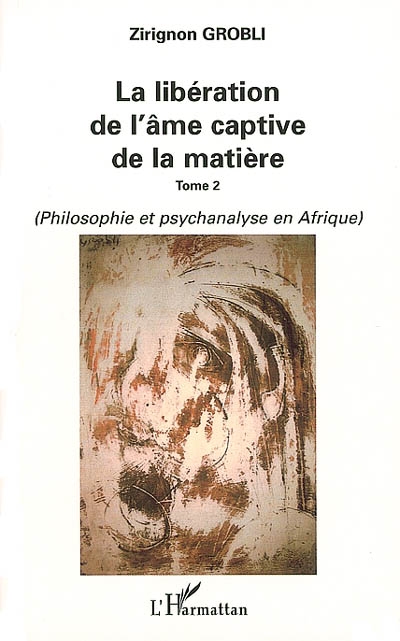 La libération de l'âme captive de la matière. Vol. 2. Philosophie et psychanalyse en Afrique